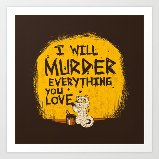 Ill Murder Everything You Love Cat Art Print