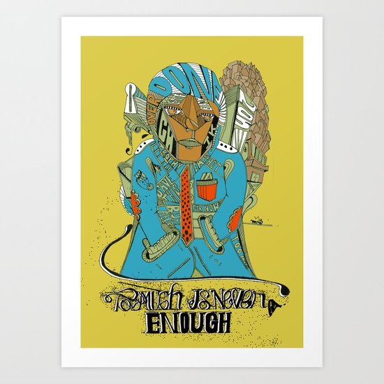 Too much is never enough Art Print