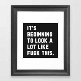 Look A Lot Like Fuck This Funny Sarcastic Quote Framed Art Print