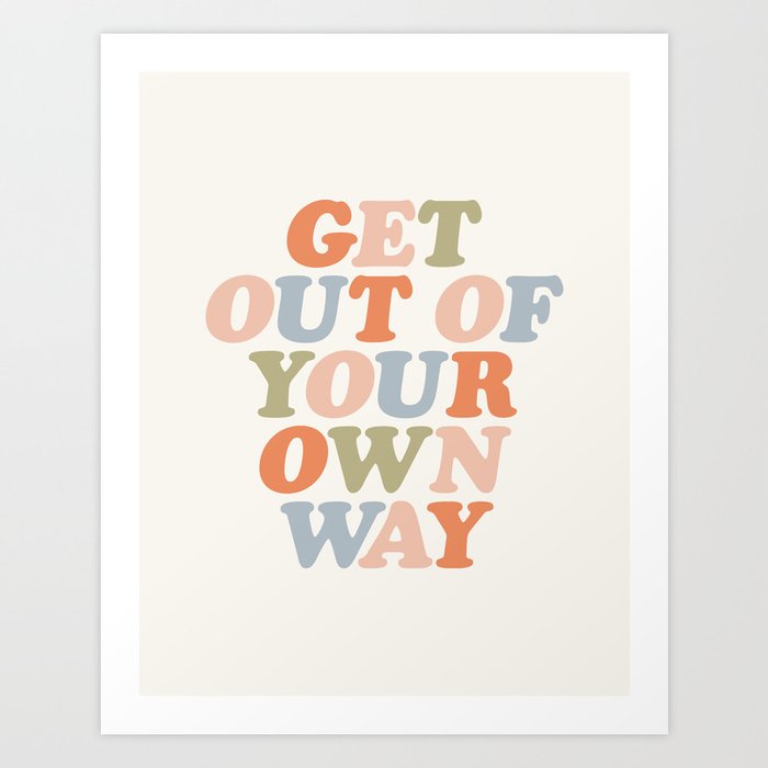 Get Out of Your own Way Art Print