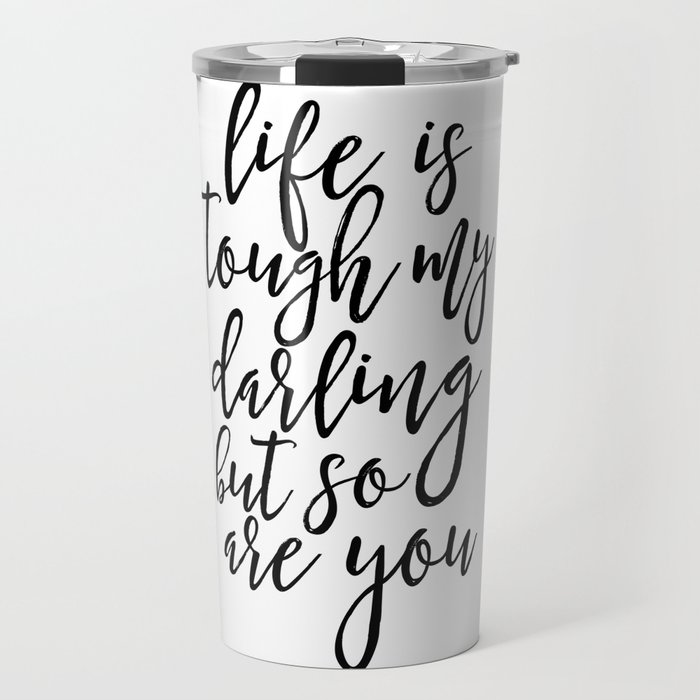 Life Is Tough My Darling But So Are You, Funny Print,Gift For Her, Gift For  Wife,Women Gift,Quotes Travel Mug by AlexTypography