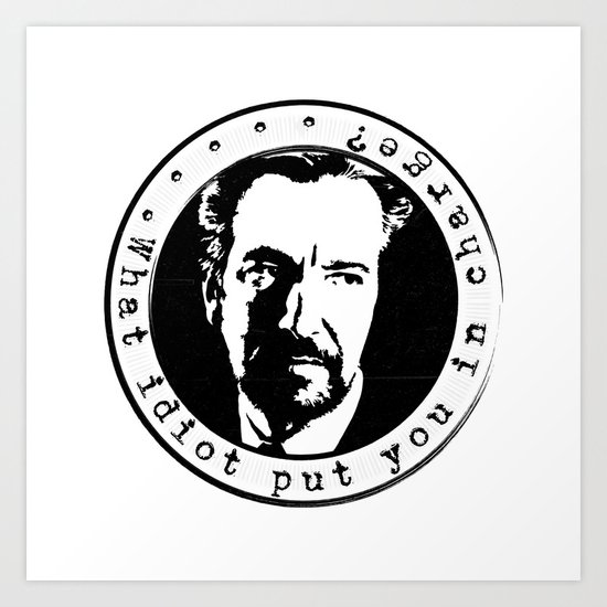 What idiot put you in charge? Art Print