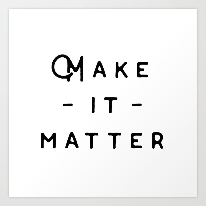 Make it Matter Art Print
