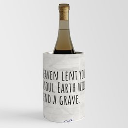 Heaven lent you a soul Earth will lend a grave. Chinese Proverb Wine Chiller
