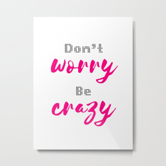 Don't worry Be Crazy Metal Print