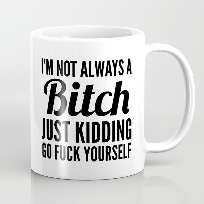 I'm not always a Bitch Just Kidding Mug 11 Oz Coffee Mug Funny Gifts Mug