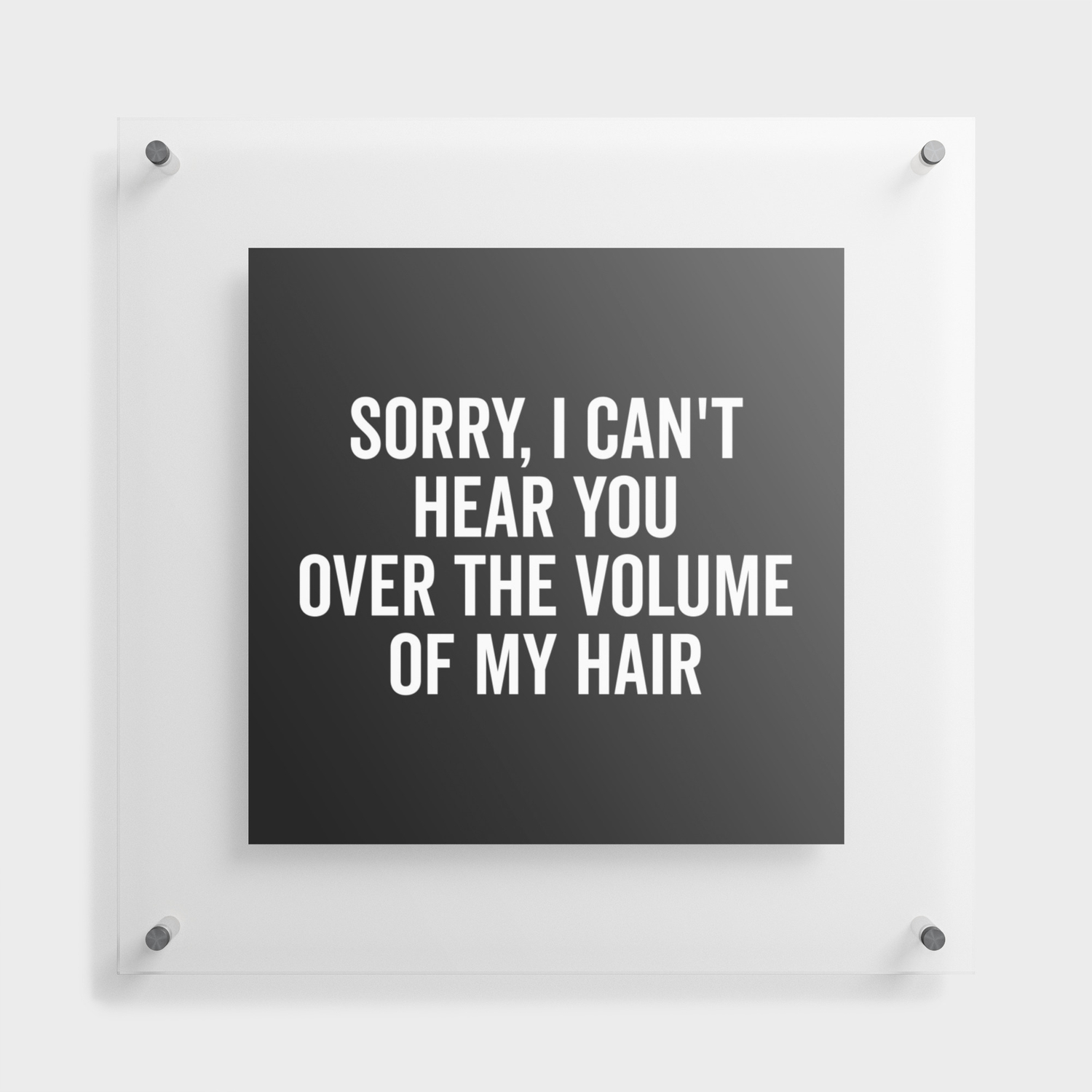Volume Of My Hair Funny Quote Floating Acrylic Print by EnvyArt | Society6
