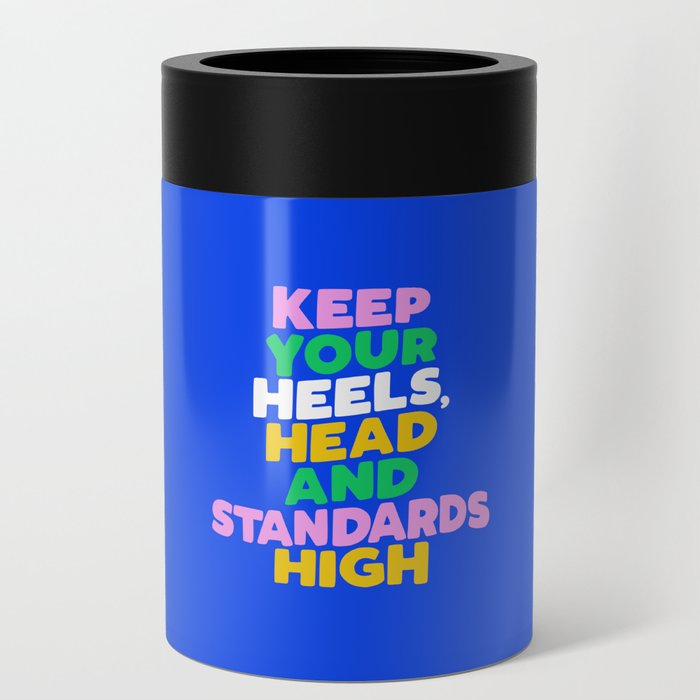 Keep Your Heels Head and Standards High Can Cooler