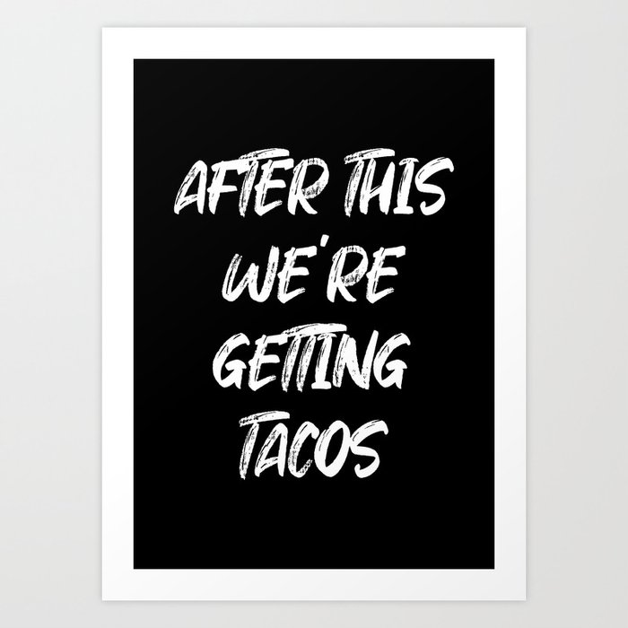 After this we're getting Tacos Art Print