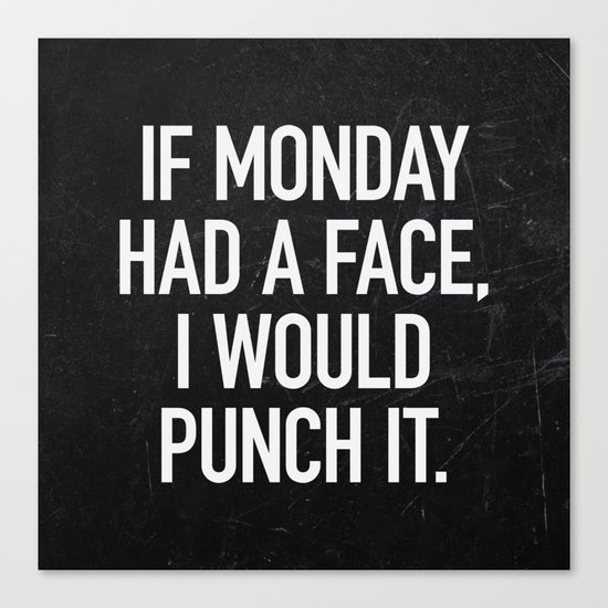 If Monday had a face, I would punch it Canvas Print