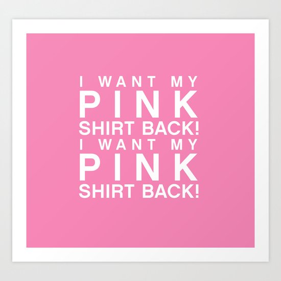 I Want My Pink Shirt Back - Mean Girls movie Art Print