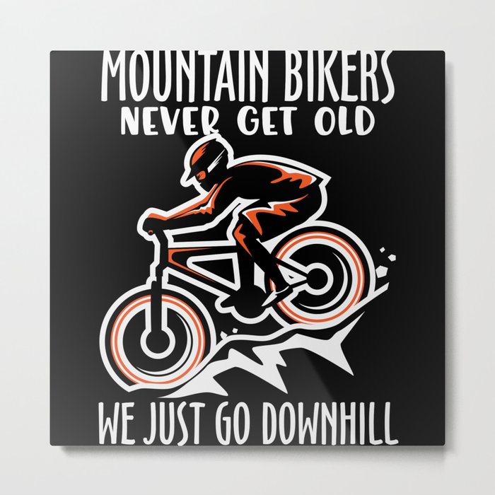 Mountainbikers never get old we just go downhill Metal Print