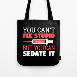 You Can't Fix Stupid But You Can Sedate It - Nurse Nursing Tote Bag