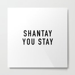 Shantay You Stay Metal Print | Graphicdesign, Black And White, Typography, Quotable, Shantayyoustay, Quote, Shantay 