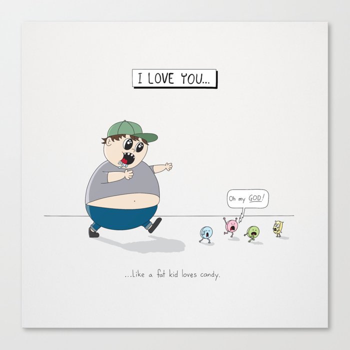Like A Fat Kid Loves Candy Canvas Print