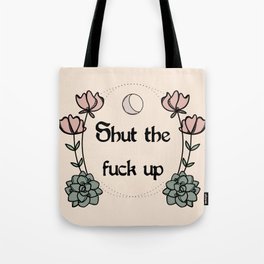 Shut The Fuck Up Tote Bag