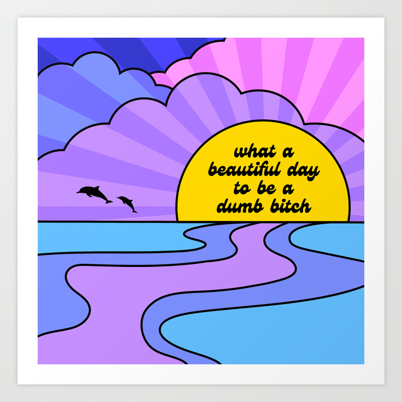 Beautiful Day To Be A Dumb B Art Print By Krystan Saint Cat | Society6
