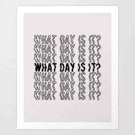 what day is it? Art Print
