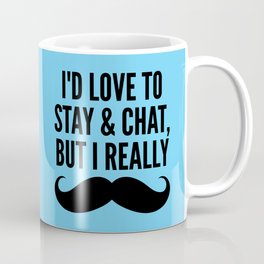 I'd Love to Stay and Chat, But I Really Mustache Must Dash (Blue) Coffee Mug