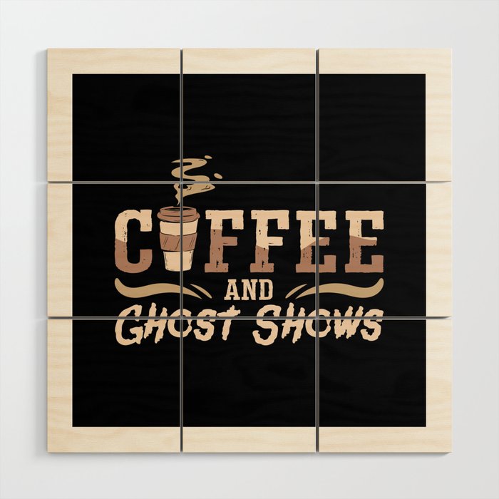 Ghost Hunter Coffee And Ghost Shows Ghost Hunting Wood Wall Art