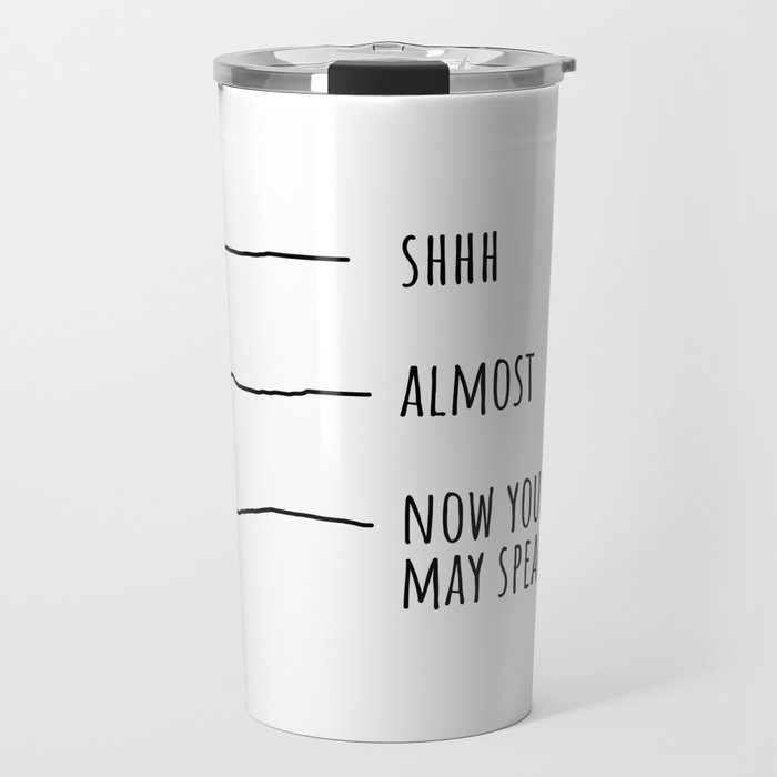 Shhh... Almost... Now you may speak Travel Mug