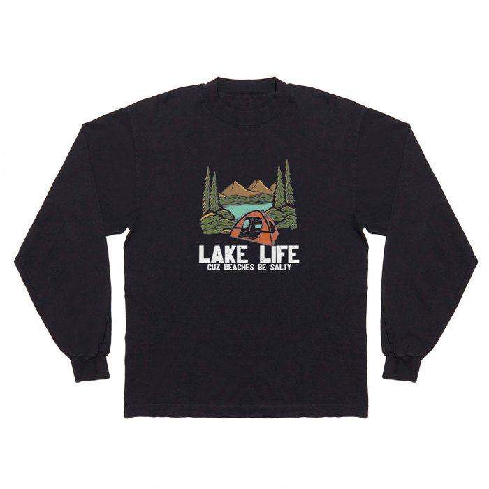 Lake Life Cuz Beaches Be Salty Long Sleeve T Shirt