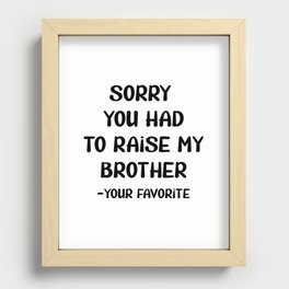 Sorry You Had To Raise My Brother - Your Favorite Recessed Framed Print