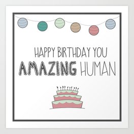 Happy Birthday You Amazing Human Art Print