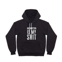 Animation is my Shit Funny Sarcastic Gift Men Women Hoody