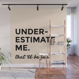 Underestimate me. That'll be fun. Wall Mural