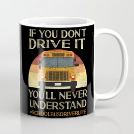 School Bus Driver If You Don'T Drive It You'Ll Never Understand Coffee Mug