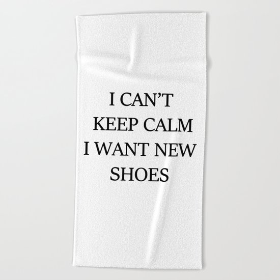 I CAN't KEEP CALM I WANT NEW SHOES Beach Towel