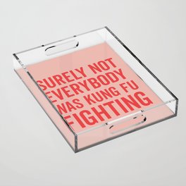 Surely Not Everybody Was Kung Fu Fighting, Funny Quote Acrylic Tray
