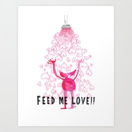 Feed Me Love Art Print