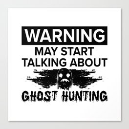 Warning My Start Talking Ghost Hunting Ghost Hunt Canvas Print