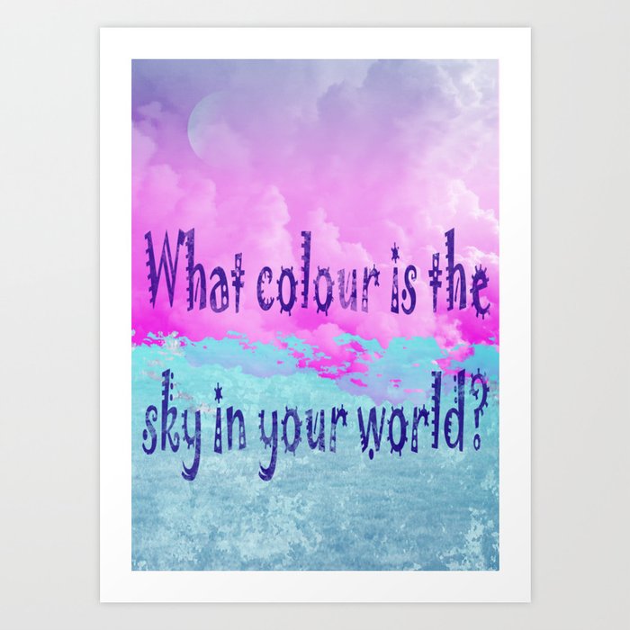 What colour is the sky in your world? Art Print by Happyontheinside