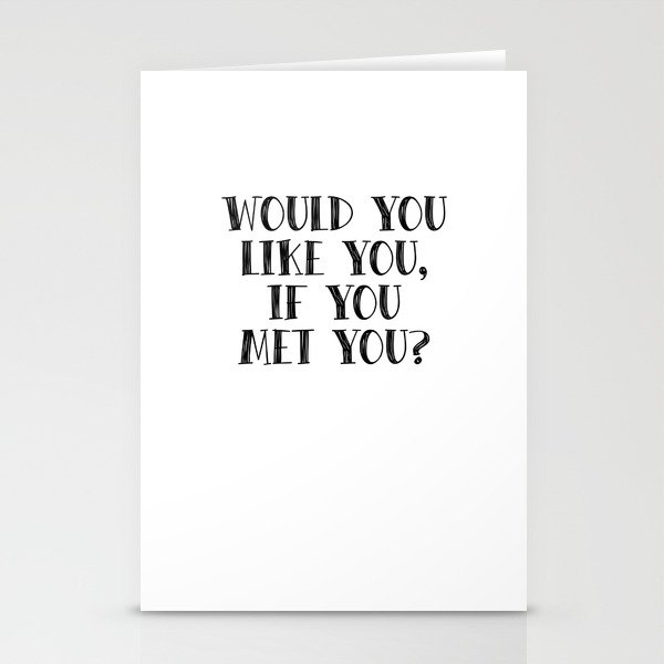 Would you like you, if you met you? Stationery Cards