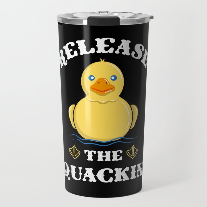 Release the Quackin - Funny Yellow Rubber Duck Travel Mug