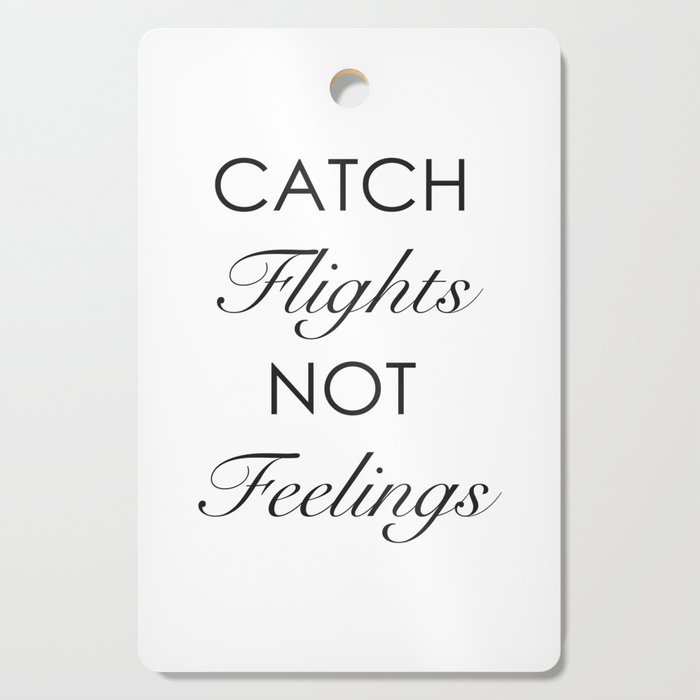 Catch Flights Not Feelings Cutting Board