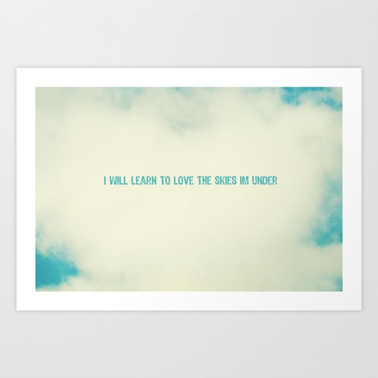 I will learn to love the skies Im under Art Print