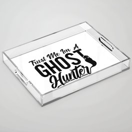 Trust Me Im A Ghost Hunter Hunt Ghost Hunting Acrylic Tray
