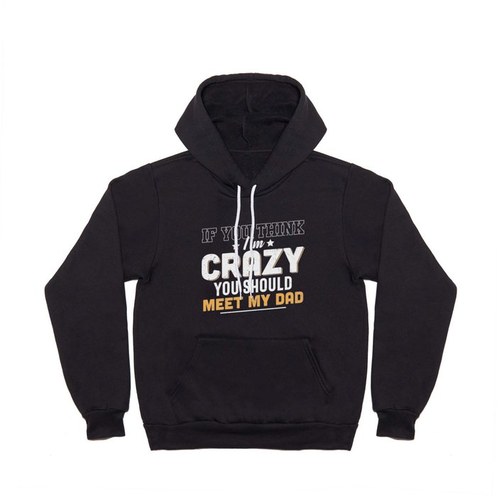 If You Think I'm Crazy Meet My Dad Hoody