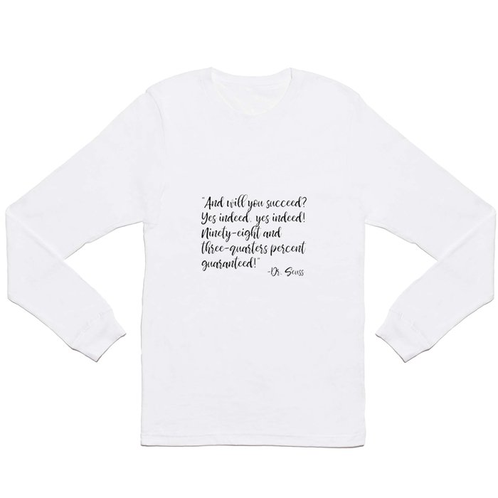 And will you succeed? Yes indeed, yes indeed! Long Sleeve T Shirt