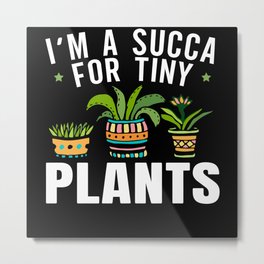 I'm A Succa For Tiny Plants Cactus Lady Succulent Metal Print