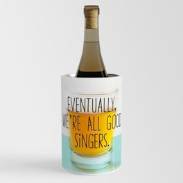 Eventually we're all good singers Wine Chiller