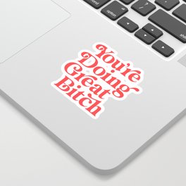 You're Doing Great Bitch Sticker | Graphicdesign, Feminist, Quote, Gift, Typography, Female, Cheeky, Women, Words, Sassy 