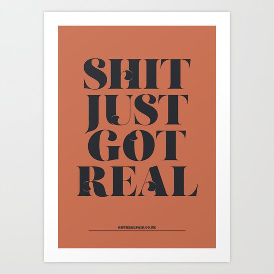 S**T JUST GOT REAL Art Print