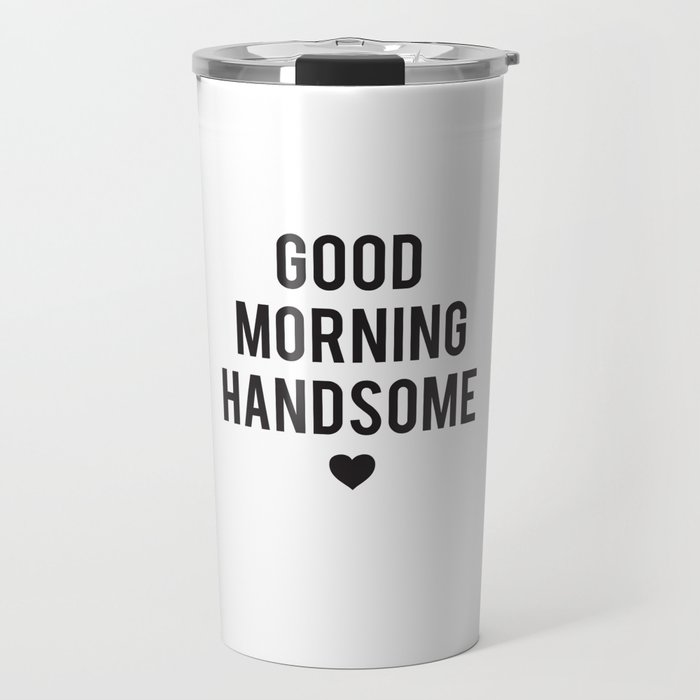 Good Morning Handsome Travel Mug