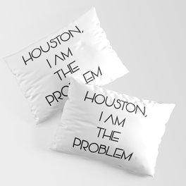 Houston, i am the problem Pillow Sham