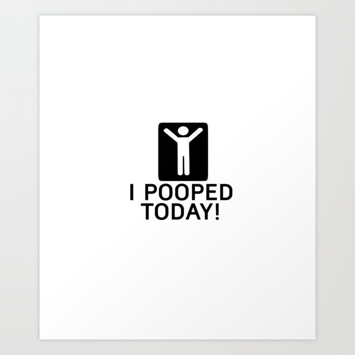 i pooped today Art Print